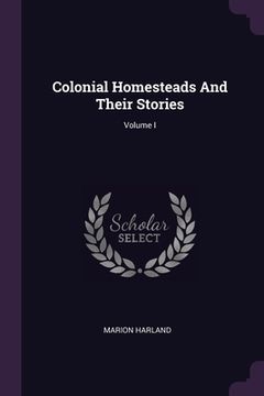 portada Colonial Homesteads And Their Stories; Volume I (en Inglés)