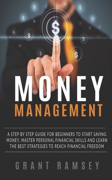 portada Money Management: A Step By Step Guide For Beginners To Start Saving Money, Master Personal Financial Skills And Learn The Best Strategi (in English)