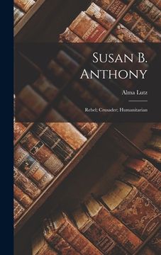 portada Susan B. Anthony: Rebel; Crusader; Humanitarian (en Inglés)