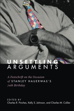 portada Unsettling Arguments: A Festschrift on the Occasion of Stanley Hauerwas's 70Th Birthday 