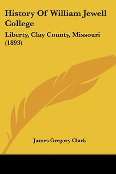 portada history of william jewell college: liberty, clay county, missouri (1893) (en Inglés)
