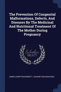 portada The Prevention Of Congenital Malformations, Defects, And Diseases By The Medicinal And Nutritional Treatment Of The Mother During Pregnancy (in English)