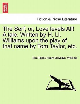 portada the serf; or, love levels all! a tale. written by h. ll. williams upon the play of that name by tom taylor, etc.