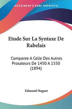 portada Etude Sur La Syntaxe De Rabelais: Comparee A Celle Des Autres Prosateurs De 1450 A 1550 (1894) (en Francés)