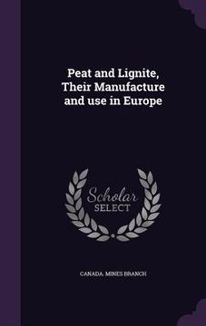 portada Peat and Lignite, Their Manufacture and use in Europe (in English)