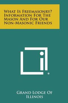 portada What Is Freemasonry? Information for the Mason and for Our Non-Masonic Friends (in English)