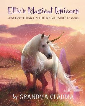 portada Ellie's Magical Unicorn: And Her "Think on the Bright Side" Lessons (en Inglés)