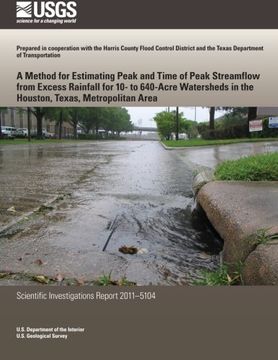 portada A Method for Estimating Peak and Time of Peak Streamflow from Excess Rainfall for 10-to 640-Acre Watersheds in the Houston, Texas, Metropolitan Area