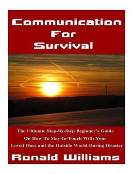 portada Communication For Survival: The Ultimate Step-By-Step Beginner's Guide On How To Stay In-Touch With Your Loved Ones and the Outside World During D (en Inglés)