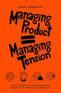 portada Managing Product = Managing Tension: Ways to Manage the Pressure and Uncertainty of Managing Products (en Inglés)