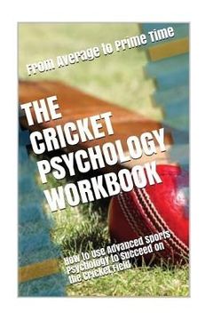 portada The Cricket Psychology Workbook: How to Use Advanced Sports Psychology to Succeed on the Cricket Field (en Inglés)