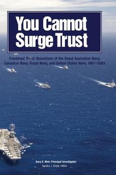 portada You Cannot Surge Trust: Combined Naval Operations of the Royal Australian Navy, Canadian Navy, Royal Navy, and United States Navy, 1991-2003 (en Inglés)