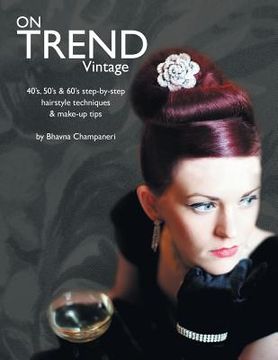 portada On Trend Vintage: 40's, 50's & 60's Step-By-Step Hairstyle Techniques & Make-Up Tips (en Inglés)