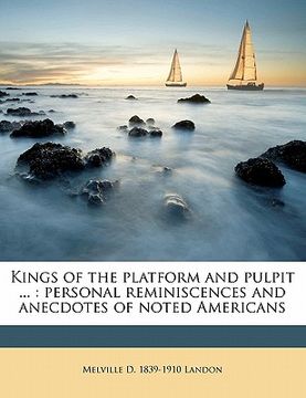 portada kings of the platform and pulpit ...: personal reminiscences and anecdotes of noted americans