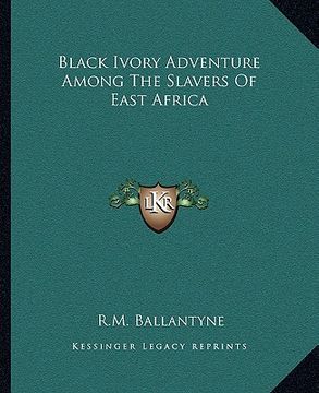 portada black ivory adventure among the slavers of east africa (in English)