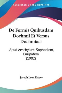 portada De Formis Quibusdam Dochmii Et Versus Dochmiaci: Apud Aeschylum, Sophoclem, Euripidem (1902) (in Latin)