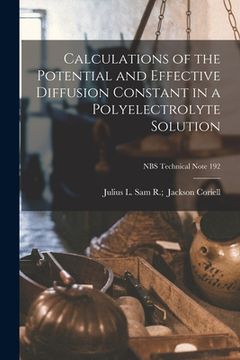 portada Calculations of the Potential and Effective Diffusion Constant in a Polyelectrolyte Solution; NBS Technical Note 192 (en Inglés)