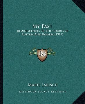 portada my past: reminiscences of the courts of austria and bavaria (1913) (en Inglés)