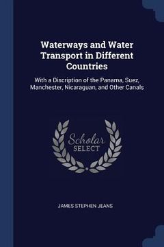 portada Waterways and Water Transport in Different Countries: With a Discription of the Panama, Suez, Manchester, Nicaraguan, and Other Canals (en Inglés)