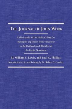 portada the journal of john work: a chief-trader of the hudson's bay co. during his expedition from vancouver to the flatheads and blackfeet of the paci (in English)