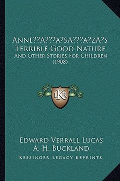 portada annea acentsacentsa a-acentsa acentss terrible good nature: and other stories for children (1908) (en Inglés)