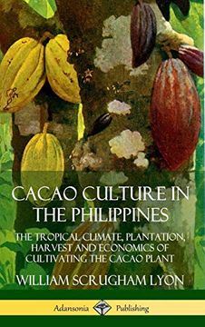 portada Cacao Culture in the Philippines: The Tropical Climate, Plantation, Harvest and Economics of Cultivating the Cacao Plant (Hardcover) 
