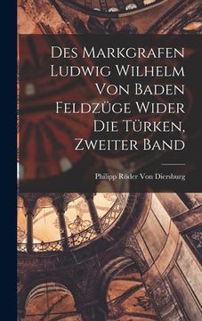 portada Des Markgrafen Ludwig Wilhelm von Baden Feldzüge wider die Türken, Zweiter Band
