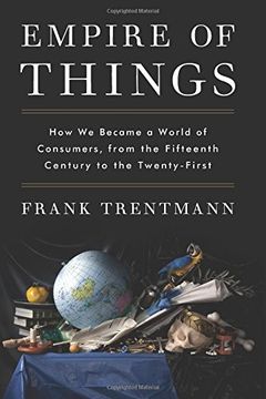 portada Empire of Things: How We Became a World of Consumers, from the Fifteenth Century to the Twenty-First