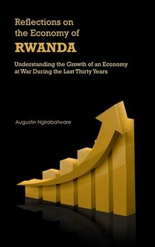 portada Reflections on the Economy of Rwanda: Understanding the Growth of an Economy at War During the Last Thirty Years (en Inglés)