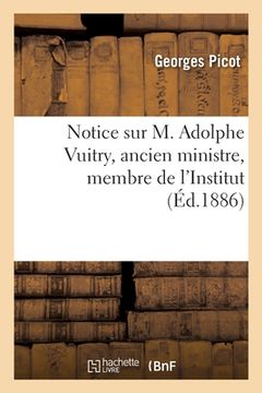 portada Notice Sur M. Adolphe Vuitry, Ancien Ministre, Membre de l'Institut (en Francés)