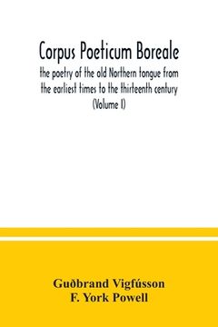 portada Corpus poeticum boreale, the poetry of the old Northern tongue from the earliest times to the thirteenth century (Volume I) (en Inglés)