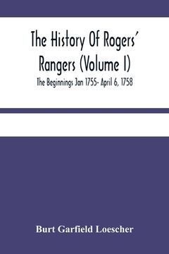 portada The History Of Rogers' Rangers (Volume I); The Beginnings Jan 1755- April 6, 1758 (en Inglés)