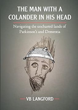 portada The man With a Colander in his Head: Navigating the Unchartered Lands of Parkinson'S and Dementia 