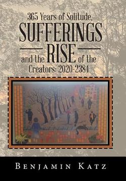 portada 365 Years of Solitude, Sufferings and the Rise of the Creators: 2020-2384 (en Inglés)