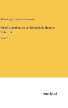 portada Histoire politique de la révolution de Hongrie, 1847-1849: Tome 2 (en Francés)