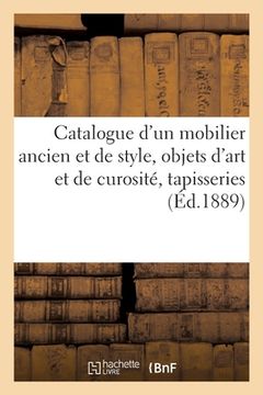 portada Catalogue d'Un Mobilier Ancien Et de Style, Objets d'Art Et de Curosité, Magnifiques Tapisseries: D'Après Albert Dürer, Jules Romain, Marbres de Falgu (en Francés)