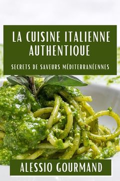 portada La Cuisine Italienne Authentique: Secrets de Saveurs Méditerranéennes (en Francés)