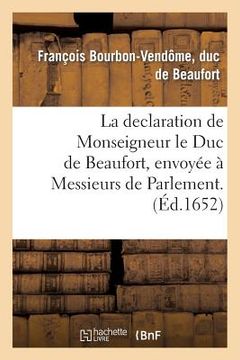 portada La Declaration de Monseigneur Le Duc de Beaufort, Envoyée À Messieurs de Parlement. (en Francés)
