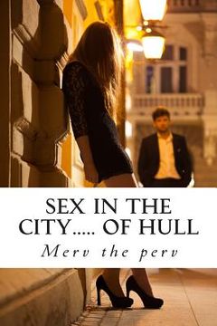 portada Sex in the city..... of Hull: Proper grubby sex (en Inglés)