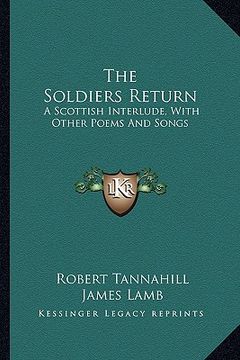 portada the soldiers return: a scottish interlude, with other poems and songs (en Inglés)