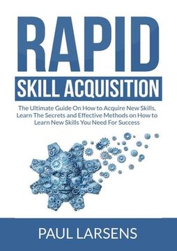 portada Rapid Skill Acquisition: The Ultimate Guide On How to Acquire New Skills, Learn The Secrets and Effective Methods on How to Learn New Skills Yo 