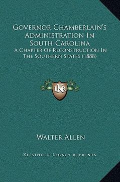 portada governor chamberlain's administration in south carolina: a chapter of reconstruction in the southern states (1888)
