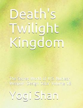 portada Death'S Twilight Kingdom: The Secret World of U. S Nuclear Weapon 'Design Data'Volume 1b (en Inglés)