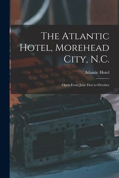 portada The Atlantic Hotel, Morehead City, N.C.: Open From June First to October (en Inglés)
