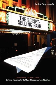 portada The Script Selling Game- 2nd Edition: A Hollywood Insider's Look at Getting Your Script Sold and Produced Second Edition (en Inglés)