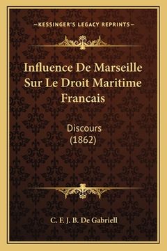 portada Influence De Marseille Sur Le Droit Maritime Francais: Discours (1862) (en Francés)