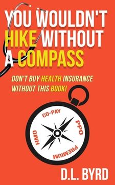 portada You Wouldn't Hike Without a Compass, Don't Buy Health Insurance Without This Book: Simplifying and Explaining Health Vocabulary (en Inglés)