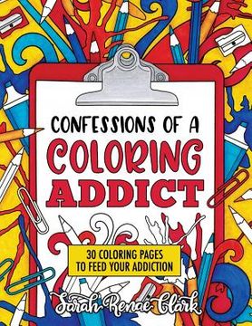 portada Confessions of a Coloring Addict: An adult coloring book with 30 coloring pages to feed your addiction (in English)