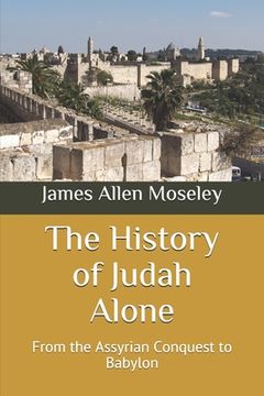 portada The History of Judah Alone: From the Assyrian Conquest to Babylon (en Inglés)