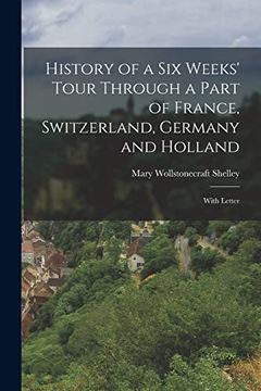 portada History of a six Weeks' Tour Through a Part of France, Switzerland, Germany and Holland: With Letter (en Inglés)